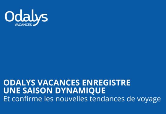 ODALYS VACANCES ENREGISTRE UNE SAISON DYNAMIQUE ET CONFIRME LES NOUVELLES TENDANCES DE VOYAGE